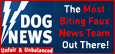 Unfair and Unbalanced reporting from the most biting faux news team out there! Dog News Team