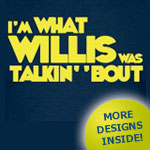 I'm What Willis Was Talkin' 'Bout Tshirts