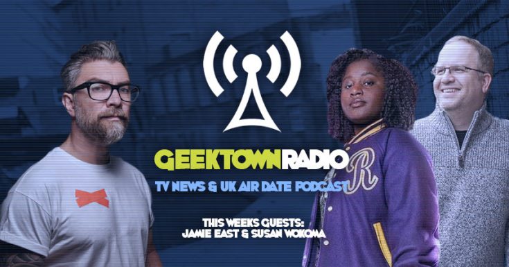 Geektown Radio : 87 - Interviews With Crazyhead's Susan Wokoma & Presenter Jamie East, Plus UK TV News & Air Date Info!