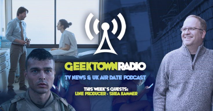 Geektown Radio 97: Line Producer Shea Kammer, UK TV News & UK TV Air Date Info!