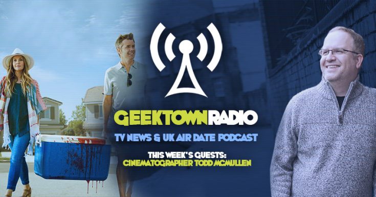 Geektown Radio 99: Cinematographer Todd McMullen, Pick Of The Pilots, UK TV News & UK TV Air Date Info!