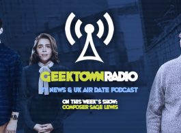 Geektown Radio 105: Composer Sage Lewis, UK TV News & UK TV Air Date Info!