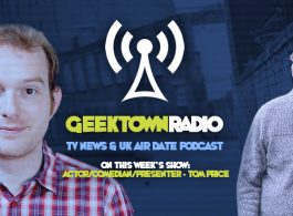 Geektown Radio 106: Actor/Comedian/Presenter Tom Price, UK TV News & UK TV Air Date Info!