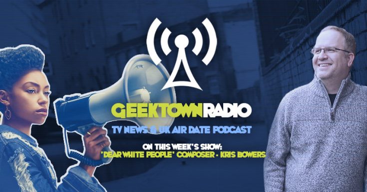 Geektown Radio 120: 'Dear White People' Composer Kris Bowers, UK TV News & UK TV Air Date Info!