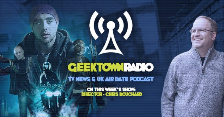 Geektown Radio 127: 'London’s Finest' Director Chris Bouchard, UK TV News & UK TV Air Date Info!
