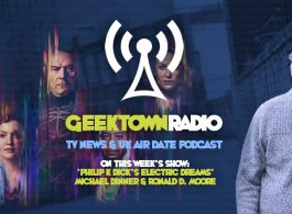 Geektown Radio 129: 'Philip K Dick’s Electric Dreams' Michael Dinner & Ronald D. Moore, UK TV News & UK TV Air Date Info!