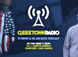 Geektown Radio 130: 'OJ: Made In America' Composer Gary Lionelli, UK TV News & UK TV Air Date Info!