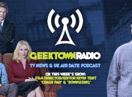 Geektown Radio 135: Film Director/Editor Kevin Tent, UK TV News & UK TV Air Dates!