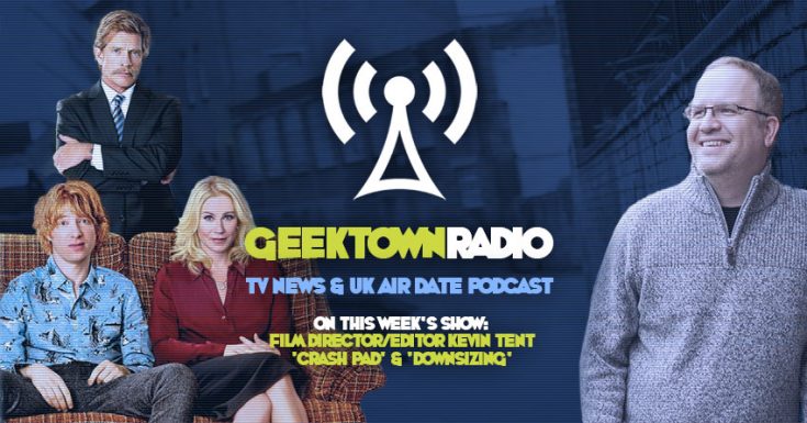 Geektown Radio 135: Film Director/Editor Kevin Tent, UK TV News & UK TV Air Dates!