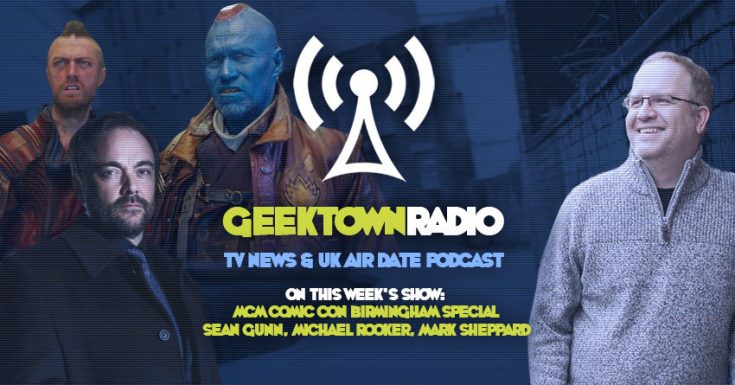 Geektown Radio MCM Comic Con Birmingham Special: Sean Gunn, Michael Rooker & Mark Sheppard