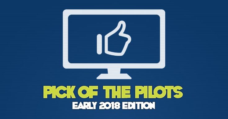 Pick Of The Pilots - Early 2018 Edition