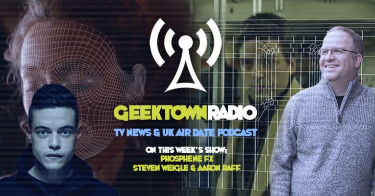 Geektown Radio 154: Phosphene FX - Mr Robot, Looming Tower, UK TV News & UK TV Air Dates!