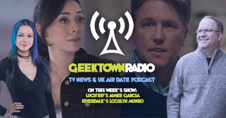 Geektown Radio 159: Lucifer's Aimee Garcia & Riverdale's Lochlyn Munro, UK TV News & Air Dates!