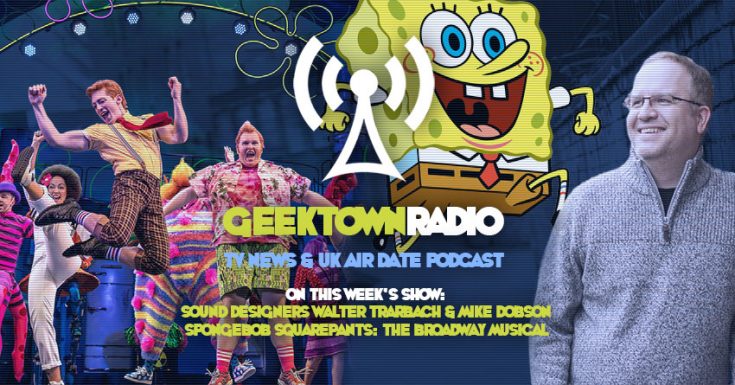 Geektown Radio 162: 'SpongeBob SquarePants: The Broadway Musical', UK TV News & Air Dates!