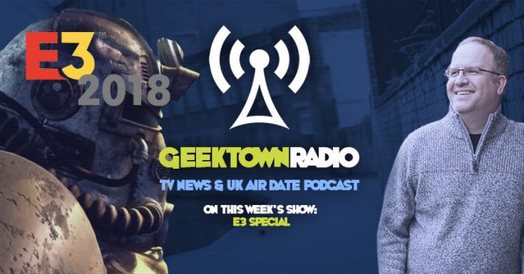 Geektown Radio 161: All The E3 Gaming News, UK TV News & Air Dates!