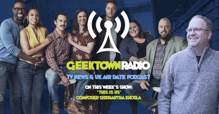 Geektown Radio 164: 'This Is Us' Composer Siddhartha Khosla, UK TV News & Air Dates!