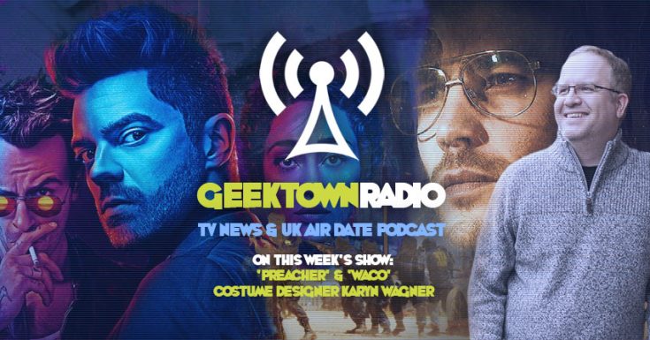 Geektown Radio 165: 'Preacher' & 'Waco' Costume Designer Karyn Wagner, UK TV News & Air Dates!