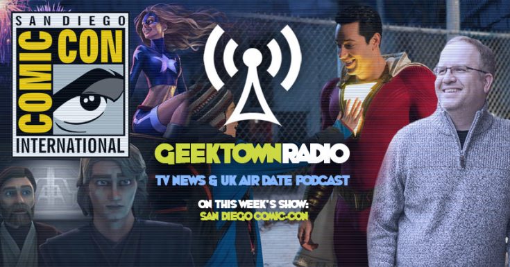 Geektown Radio 166: #SDCC San Diego Comic Con Special, Film, UK TV News & Air Dates!