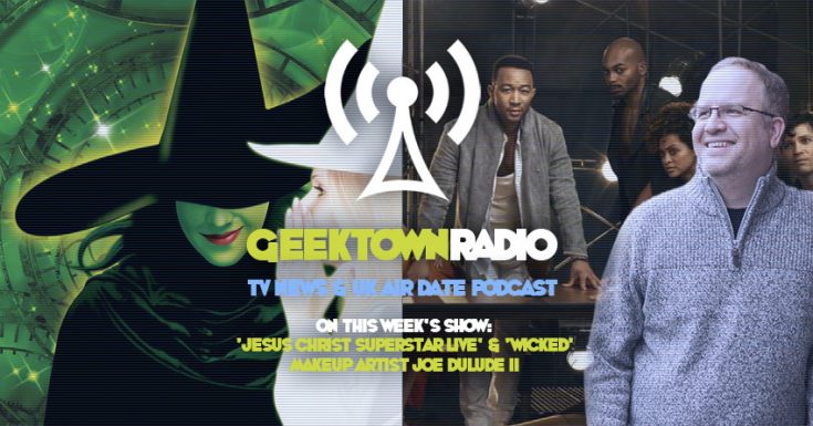 Geektown Radio 172: 'Jesus Christ Superstar Live' & 'Wicked' Makeup Artist Joe Dulude II, UK TV News & Air Dates!