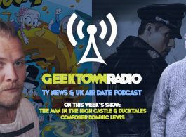 Geektown Radio 176: 'Man In The High Castle' & 'Ducktales' Composer Dominic Lewis, UK TV News & Air Dates!