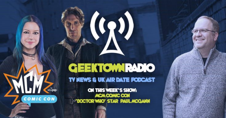 Geektown Radio 180: MCM London Comic Con, Paul McGann Interview, UK TV News & Air Dates!