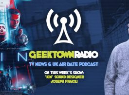 Geektown Radio 183: 'KIN' Sound Designer Joseph Fraioli, UK TV News & Air Dates!