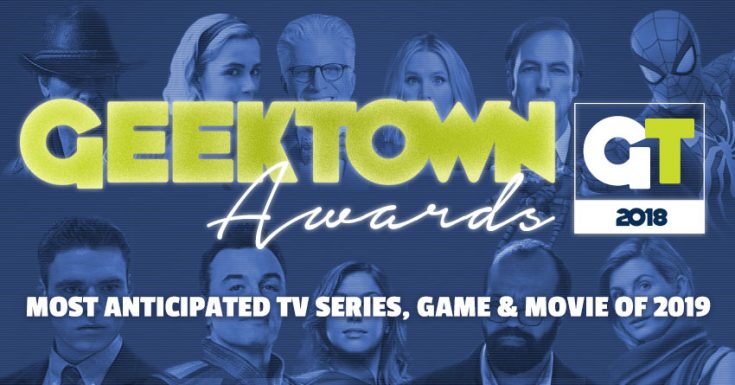 Geektown Awards – Most Anticipated TV Series, Game & Movie Of 2019