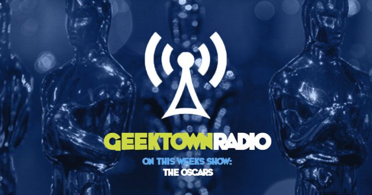 Geektown Radio 194: The Oscars, Film News, UK TV News & Air Dates!