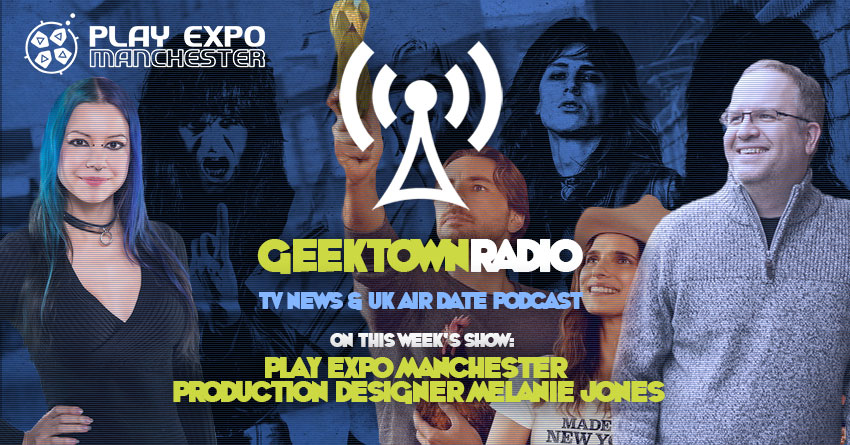 Geektown Radio 203: Play Expo Manchester, Production Designer Melanie Jones, Film News, UK TV News & Air Dates!