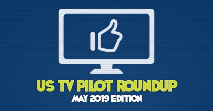 Pre-Upfront US TV Pilot Roundup - May 2019 Edition