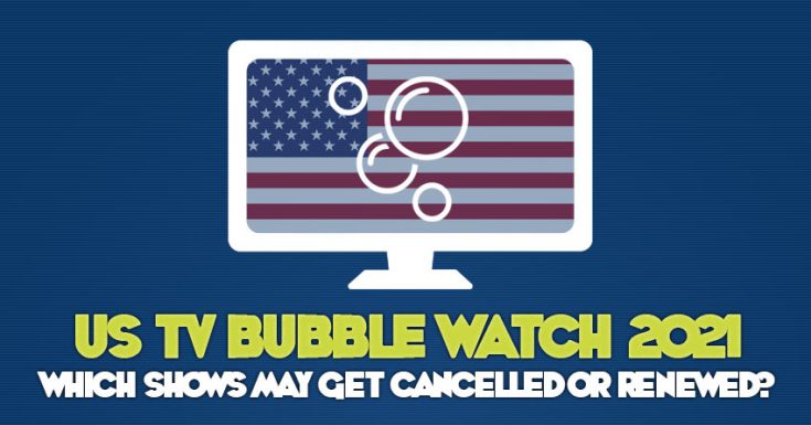 US TV Bubble Watch 2021 - Which Shows May Get Cancelled Or Renewed?