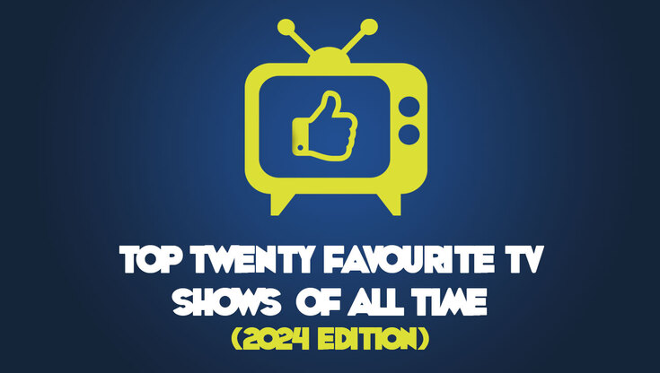 Top Twenty Favourite TV Shows Of All Time (2024 Edition)